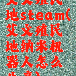艾文殖民地steam(艾文殖民地纳米机器人怎么生产)