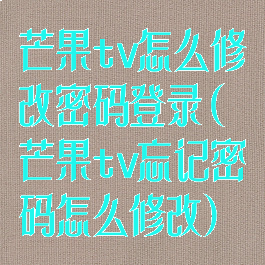 芒果tv怎么修改密码登录(芒果tv忘记密码怎么修改)