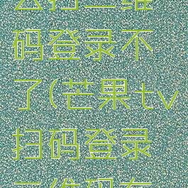 芒果tv怎么扫二维码登录不了(芒果tv扫码登录二维码在哪里手机)