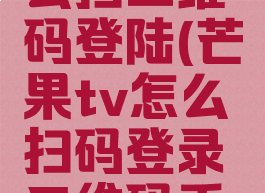 芒果tv怎么扫二维码登陆(芒果tv怎么扫码登录二维码手机)