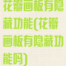 花瓣画板有隐藏功能(花瓣画板有隐藏功能吗)
