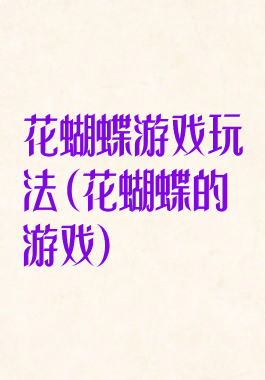 花蝴蝶游戏玩法(花蝴蝶的游戏)