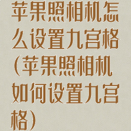 苹果照相机怎么设置九宫格(苹果照相机如何设置九宫格)