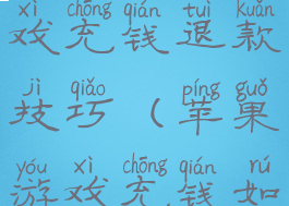 苹果手机游戏充钱退款技巧(苹果游戏充钱如何退款)