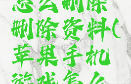 苹果游戏怎么删除删除资料(苹果手机游戏怎么删除数据)