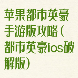 苹果都市英豪手游版攻略(都市英豪ios破解版)