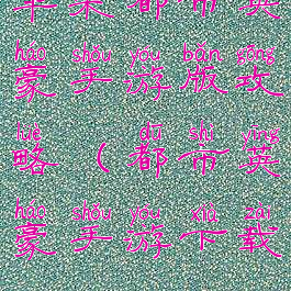 苹果都市英豪手游版攻略(都市英豪手游下载)