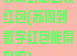 苏周到怎么领红包(苏周到数字红包能得到吗)
