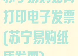 苏宁易购如何打印电子发票(苏宁易购纸质发票)