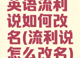 英语流利说如何改名(流利说怎么改名)