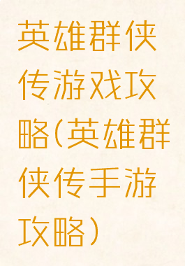 英雄群侠传游戏攻略(英雄群侠传手游攻略)