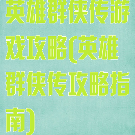 英雄群侠传游戏攻略(英雄群侠传攻略指南)