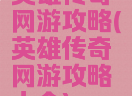 英雄传奇网游攻略(英雄传奇网游攻略大全)