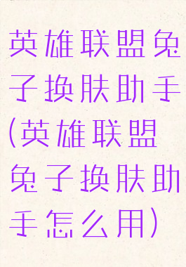 英雄联盟兔子换肤助手(英雄联盟兔子换肤助手怎么用)