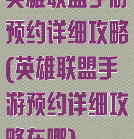 英雄联盟手游预约详细攻略(英雄联盟手游预约详细攻略在哪)