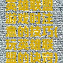英雄联盟游戏时注意的技巧(玩英雄联盟的诀窍)