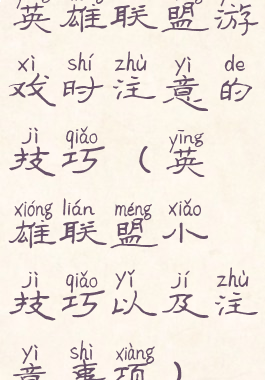 英雄联盟游戏时注意的技巧(英雄联盟小技巧以及注意事项)