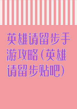 英雄请留步手游攻略(英雄请留步贴吧)