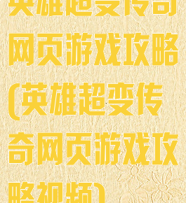 英雄超变传奇网页游戏攻略(英雄超变传奇网页游戏攻略视频)