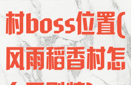 英雄风雨稻香村boss位置(风雨稻香村怎么开剧情)