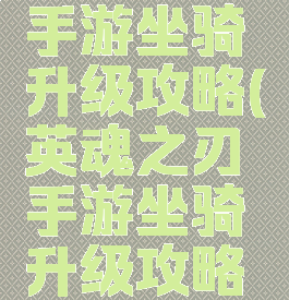 英魂之刃手游坐骑升级攻略(英魂之刃手游坐骑升级攻略图)