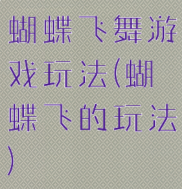 蝴蝶飞舞游戏玩法(蝴蝶飞的玩法)