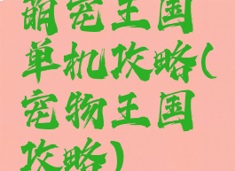 萌宠王国单机攻略(宠物王国攻略)