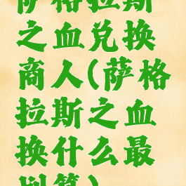 萨格拉斯之血兑换商人(萨格拉斯之血换什么最划算)