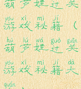 葫芦娃过关游戏秘籍(葫芦娃过关游戏秘籍大全)