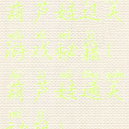 葫芦娃过关游戏秘籍(葫芦娃通关秘籍)