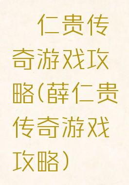 薜仁贵传奇游戏攻略(薛仁贵传奇游戏攻略)