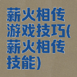 薪火相传游戏技巧(薪火相传技能)