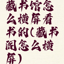 藏书馆怎么横屏看书的(藏书阁怎么横屏)