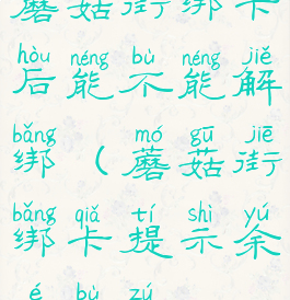 蘑菇街绑卡后能不能解绑(蘑菇街绑卡提示余额不足)