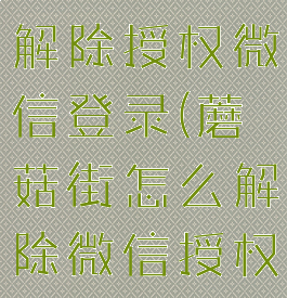 蘑菇街如何解除授权微信登录(蘑菇街怎么解除微信授权)