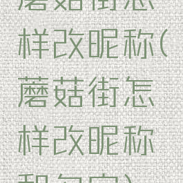 蘑菇街怎样改昵称(蘑菇街怎样改昵称和名字)