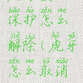 虎牙登陆保护怎么解除(虎牙怎么取消登录保护)