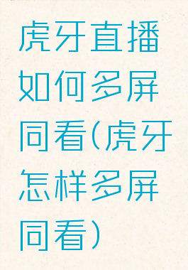 虎牙直播如何多屏同看(虎牙怎样多屏同看)