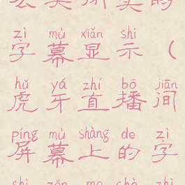 虎牙直播怎么关闭实时字幕显示(虎牙直播间屏幕上的字是怎么设置的)