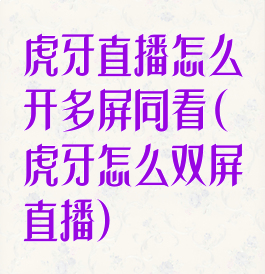 虎牙直播怎么开多屏同看(虎牙怎么双屏直播)