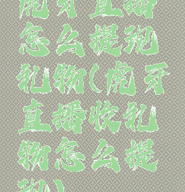 虎牙直播怎么提现礼物(虎牙直播收礼物怎么提现)