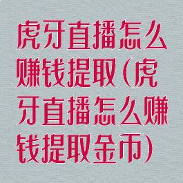 虎牙直播怎么赚钱提取(虎牙直播怎么赚钱提取金币)
