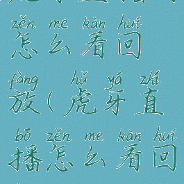 虎牙直播时怎么看回放(虎牙直播怎么看回放电脑)