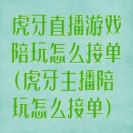 虎牙直播游戏陪玩怎么接单(虎牙主播陪玩怎么接单)