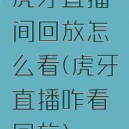 虎牙直播间回放怎么看(虎牙直播咋看回放)