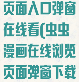 虫虫漫画登录页面入口弹窗在线看(虫虫漫画在线浏览页面弹窗下载)