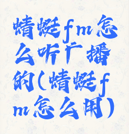 蜻蜓fm怎么听广播的(蜻蜓fm怎么用)