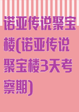 诺亚传说聚宝楼(诺亚传说聚宝楼3天考察期)