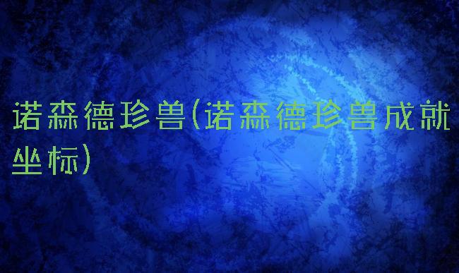 诺森德珍兽(诺森德珍兽成就坐标)