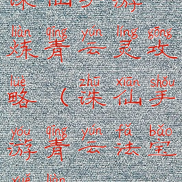 诛仙手游炼青云灵攻略(诛仙手游青云法宝血炼)